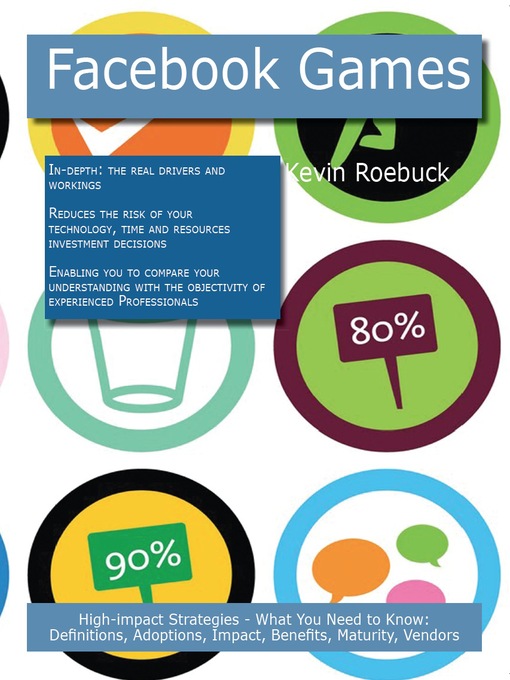 Title details for Facebook Games: High-impact Strategies - What You Need to Know: Definitions, Adoptions, Impact, Benefits, Maturity, Vendors by Kevin Roebuck - Available
